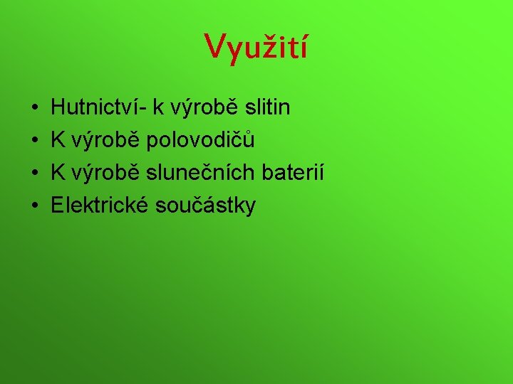 Využití • • Hutnictví- k výrobě slitin K výrobě polovodičů K výrobě slunečních baterií