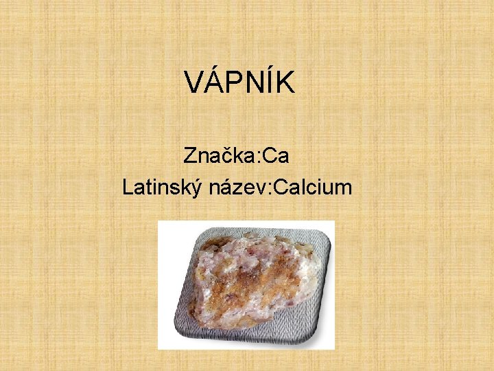 VÁPNÍK Značka: Ca Latinský název: Calcium 