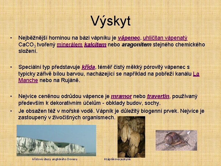 Výskyt • Nejběžnější horninou na bázi vápníku je vápenec, uhličitan vápenatý Ca. CO 3