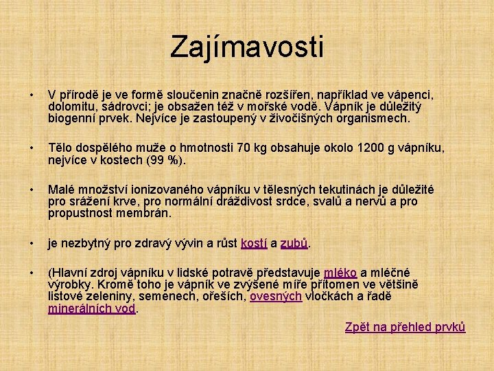 Zajímavosti • V přírodě je ve formě sloučenin značně rozšířen, například ve vápenci, dolomitu,