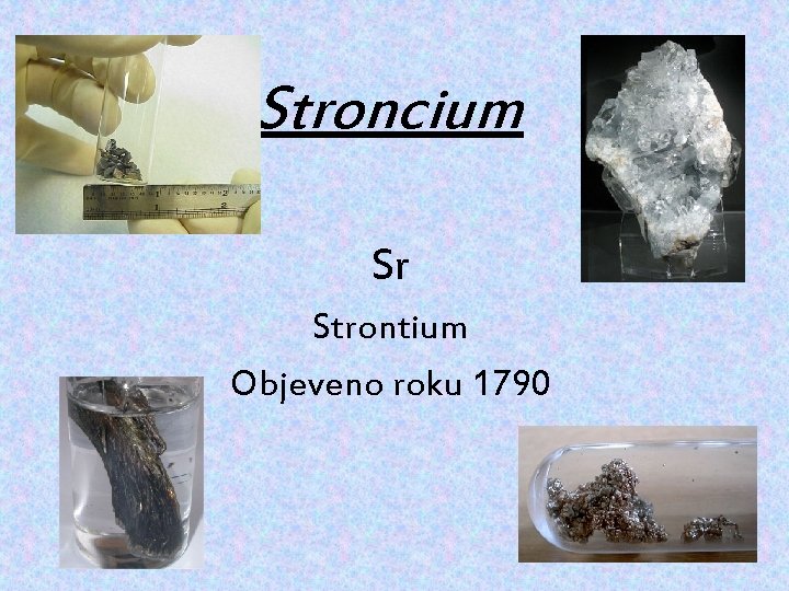 Stroncium Sr Strontium Objeveno roku 1790 