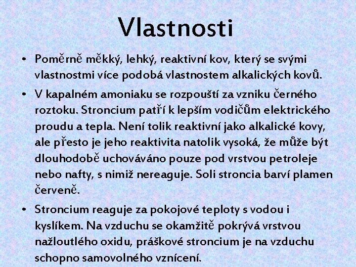 Vlastnosti • Poměrně měkký, lehký, reaktivní kov, který se svými vlastnostmi více podobá vlastnostem