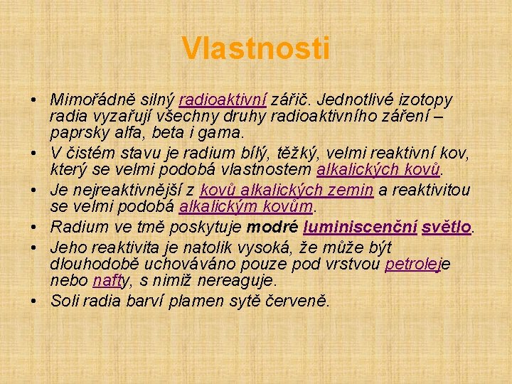 Vlastnosti • Mimořádně silný radioaktivní zářič. Jednotlivé izotopy radia vyzařují všechny druhy radioaktivního záření