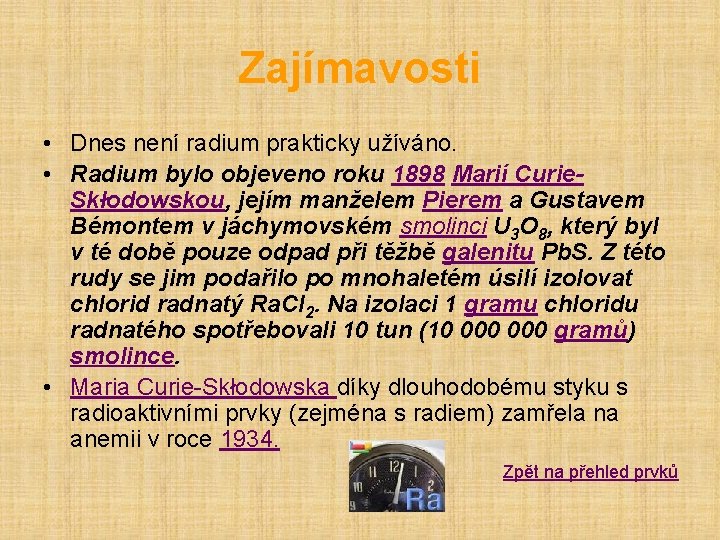 Zajímavosti • Dnes není radium prakticky užíváno. • Radium bylo objeveno roku 1898 Marií