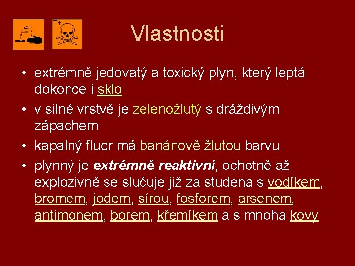 Vlastnosti • extrémně jedovatý a toxický plyn, který leptá dokonce i sklo • v