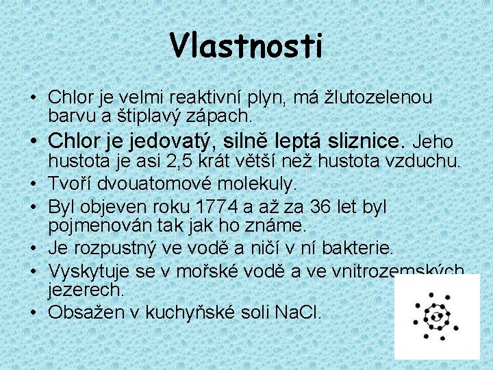 Vlastnosti • Chlor je velmi reaktivní plyn, má žlutozelenou barvu a štiplavý zápach. •