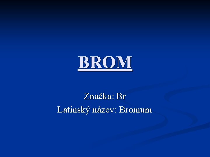 BROM Značka: Br Latinský název: Bromum 