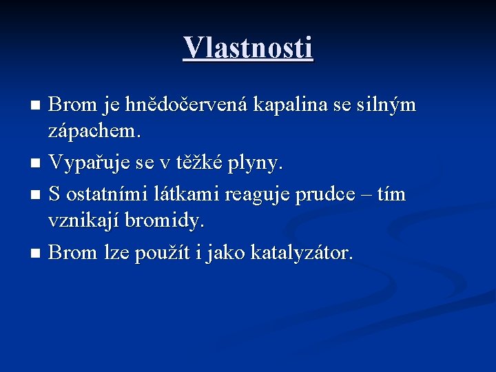 Vlastnosti Brom je hnědočervená kapalina se silným zápachem. n Vypařuje se v těžké plyny.