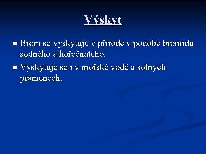 Výskyt Brom se vyskytuje v přírodě v podobě bromidu sodného a hořečnatého. n Vyskytuje