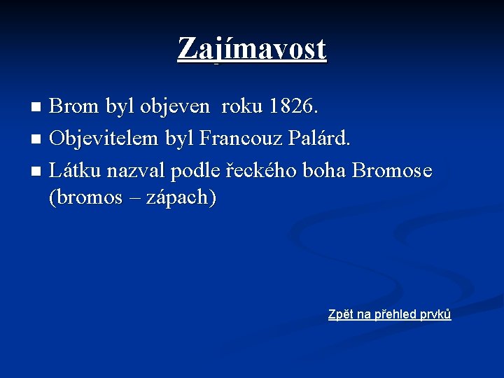 Zajímavost Brom byl objeven roku 1826. n Objevitelem byl Francouz Palárd. n Látku nazval