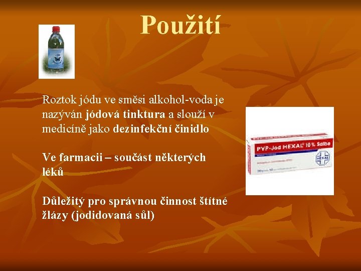 Použití Roztok jódu ve směsi alkohol-voda je nazýván jódová tinktura a slouží v medicíně