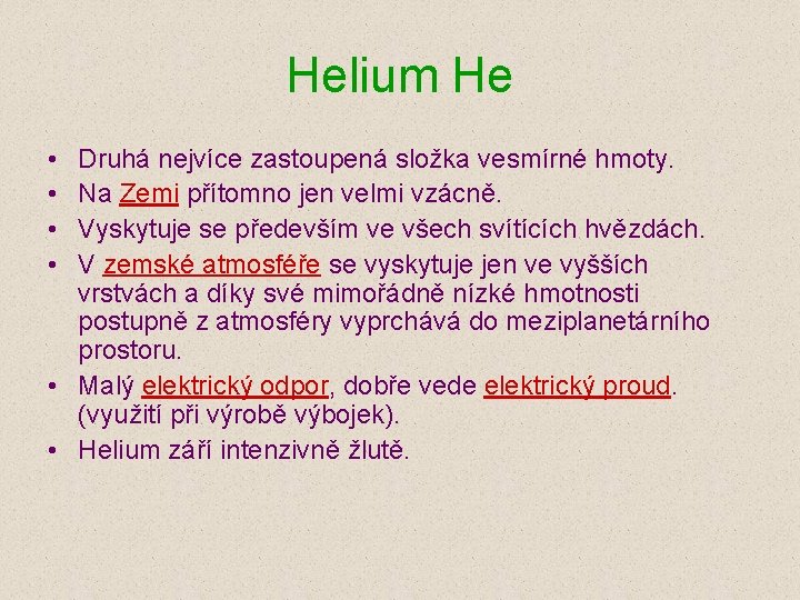 Helium He • • Druhá nejvíce zastoupená složka vesmírné hmoty. Na Zemi přítomno jen