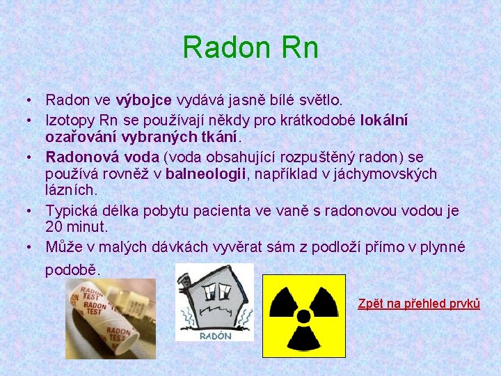 Radon Rn • Radon ve výbojce vydává jasně bílé světlo. • Izotopy Rn se