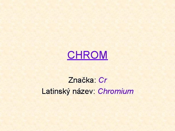 CHROM Značka: Cr Latinský název: Chromium 