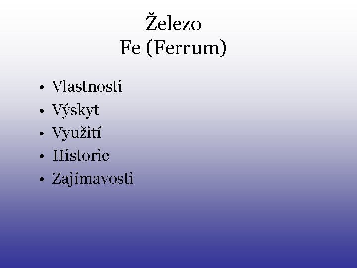 Železo Fe (Ferrum) • • • Vlastnosti Výskyt Využití Historie Zajímavosti 