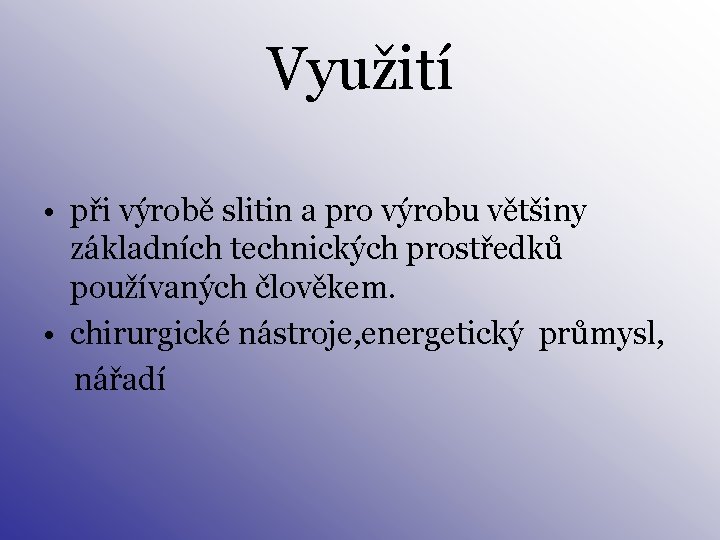 Využití • při výrobě slitin a pro výrobu většiny základních technických prostředků používaných člověkem.