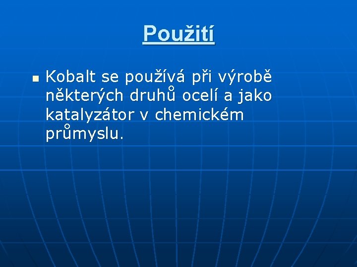 Použití n Kobalt se používá při výrobě některých druhů ocelí a jako katalyzátor v