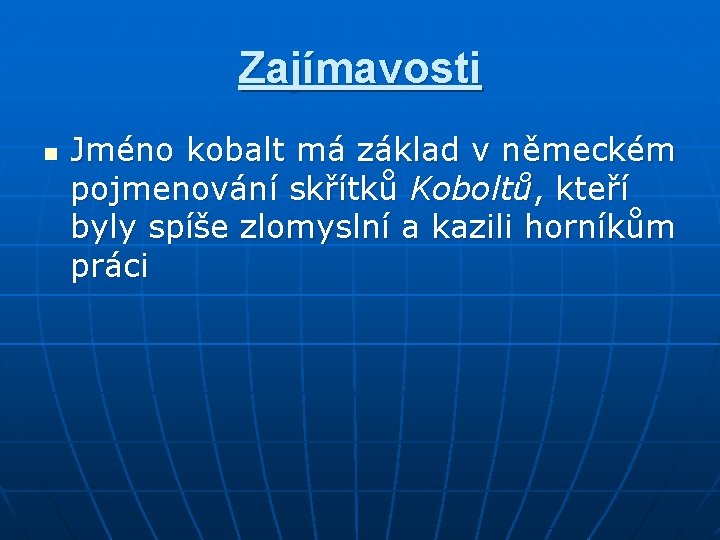 Zajímavosti n Jméno kobalt má základ v německém pojmenování skřítků Koboltů, kteří byly spíše