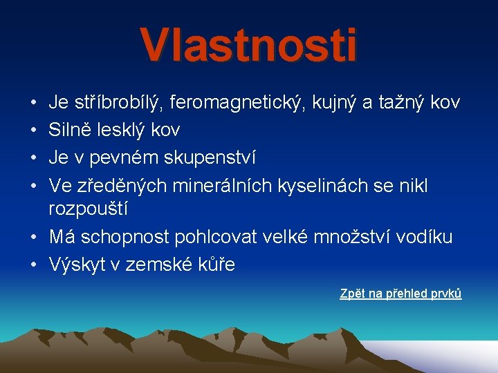 Vlastnosti • • Je stříbrobílý, feromagnetický, kujný a tažný kov Silně lesklý kov Je