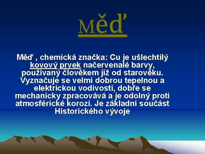 Měď , chemická značka: Cu je ušlechtilý kovový prvek načervenalé barvy, používaný člověkem již