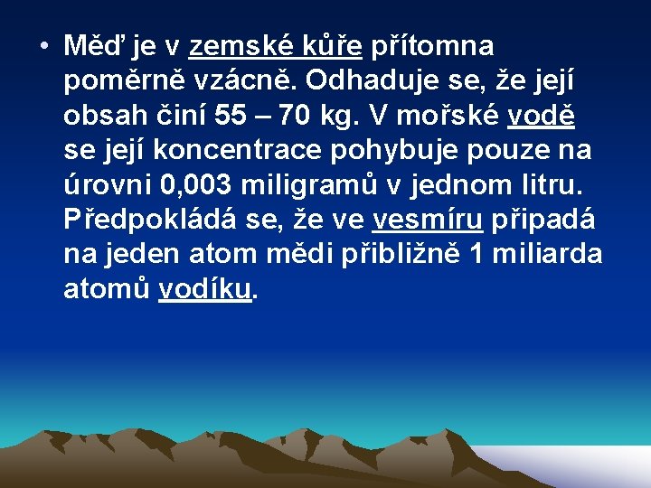  • Měď je v zemské kůře přítomna poměrně vzácně. Odhaduje se, že její