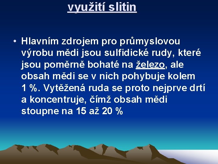 využití slitin • Hlavním zdrojem pro průmyslovou výrobu mědi jsou sulfidické rudy, které jsou