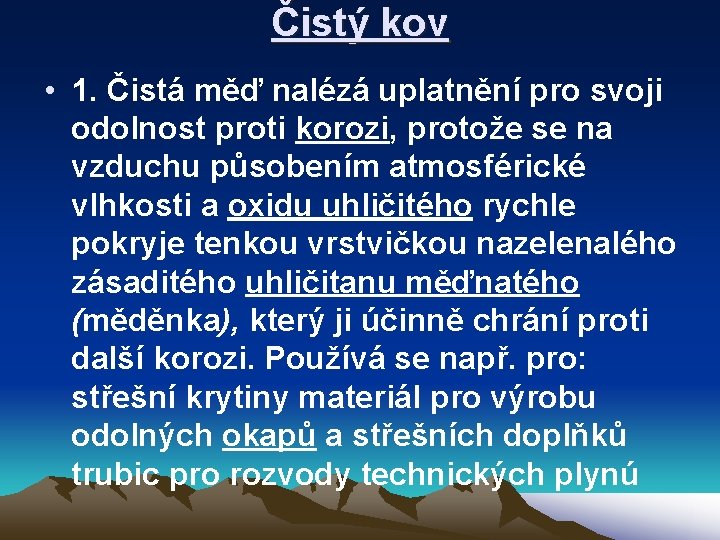 Čistý kov • 1. Čistá měď nalézá uplatnění pro svoji odolnost proti korozi, protože