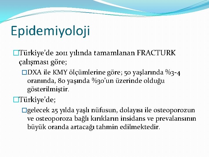 Epidemiyoloji �Türkiye’de 2011 yılında tamamlanan FRACTURK çalışması göre; �DXA ile KMY ölçümlerine göre; 50