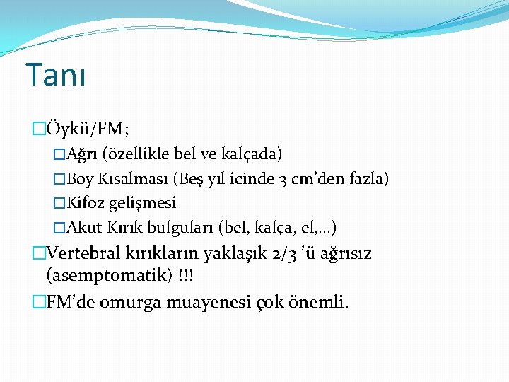 Tanı �Öykü/FM; �Ağrı (özellikle bel ve kalçada) �Boy Kısalması (Beş yıl icinde 3 cm’den