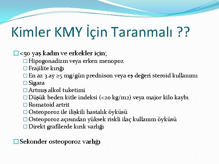 Kimler KMY İçin Taranmalı ? ? �<50 yaş kadın ve erkekler için; � Hipogonadizm