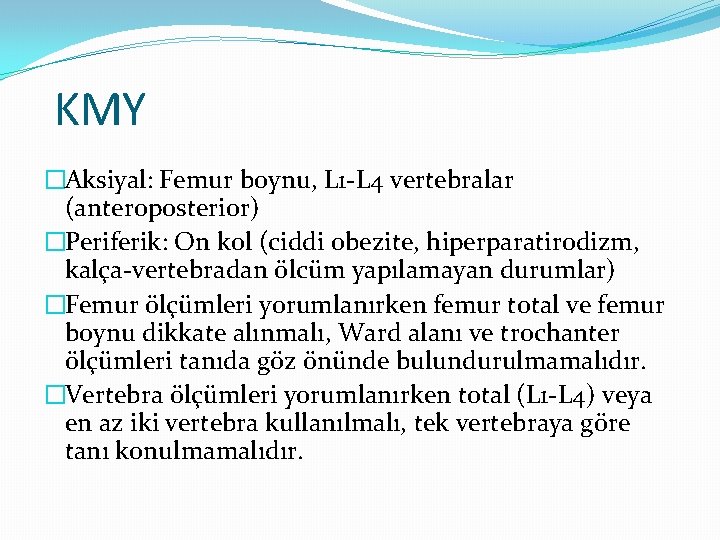 KMY �Aksiyal: Femur boynu, L 1‐L 4 vertebralar (anteroposterior) �Periferik: On kol (ciddi obezite,