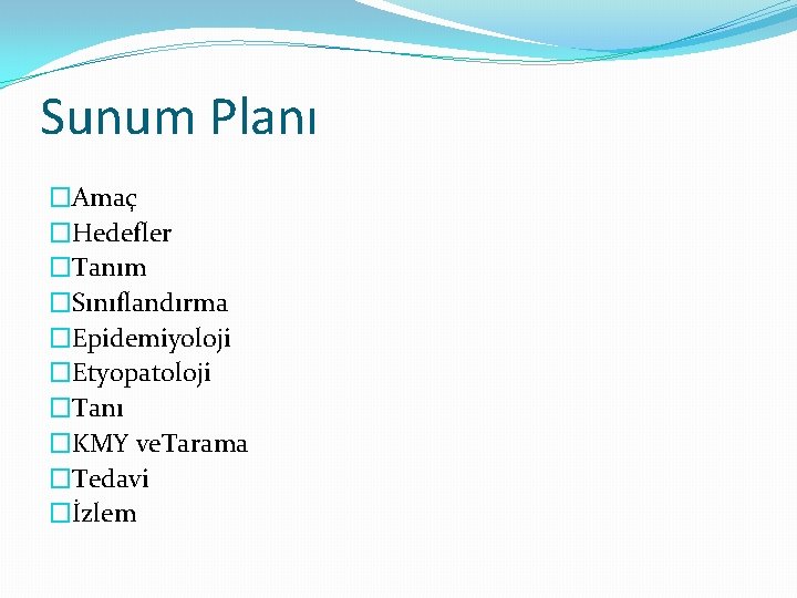 Sunum Planı �Amaç �Hedefler �Tanım �Sınıflandırma �Epidemiyoloji �Etyopatoloji �Tanı �KMY ve. Tarama �Tedavi �İzlem