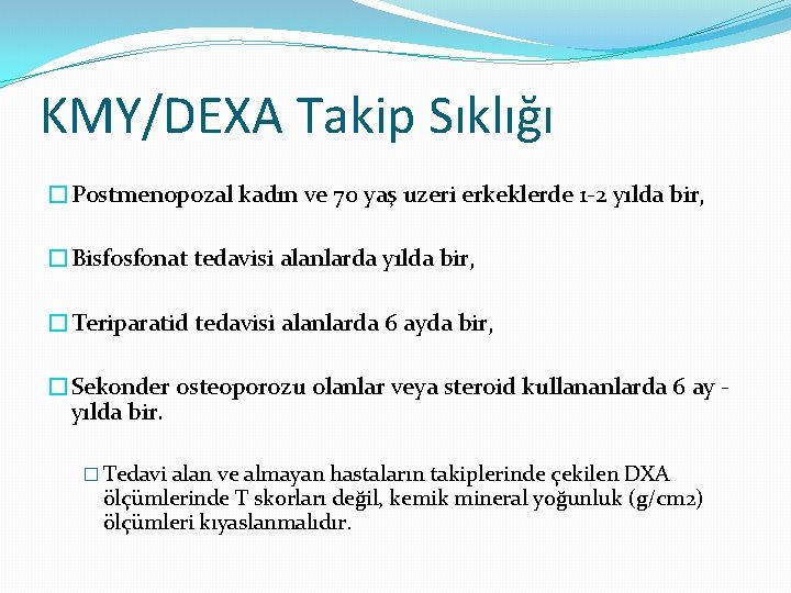 KMY/DEXA Takip Sıklığı �Postmenopozal kadın ve 70 yaş uzeri erkeklerde 1‐ 2 yılda bir,