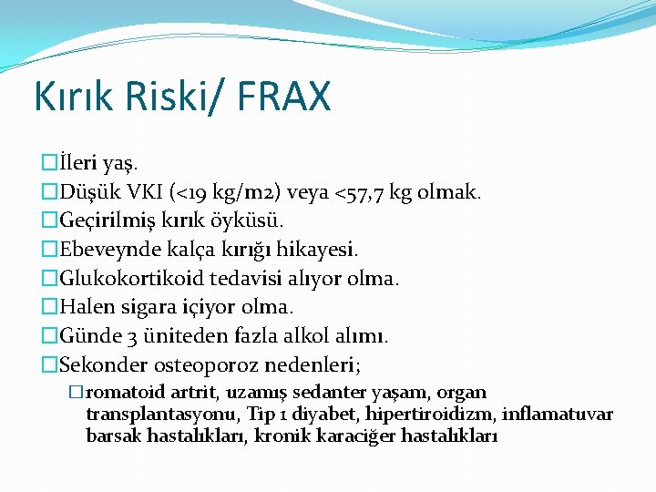 Kırık Riski/ FRAX �İleri yaş. �Düşük VKI (<19 kg/m 2) veya <57, 7 kg