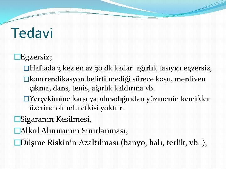 Tedavi �Egzersiz; �Haftada 3 kez en az 30 dk kadar ağırlık taşıyıcı egzersiz, �kontrendikasyon