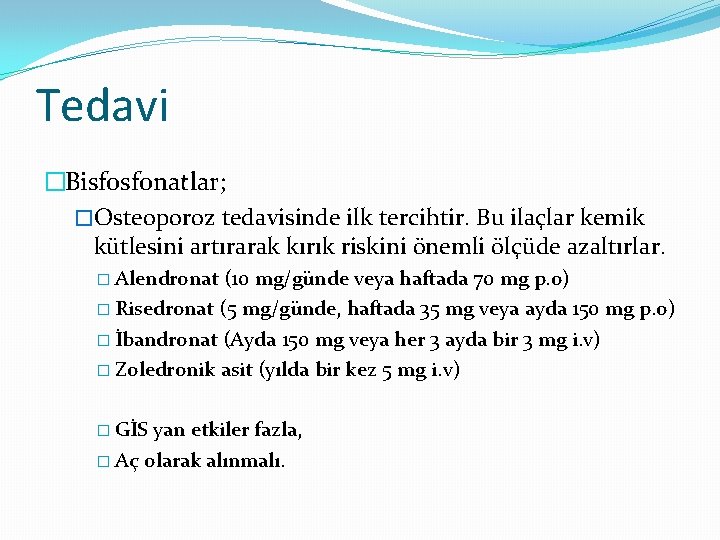 Tedavi �Bisfosfonatlar; �Osteoporoz tedavisinde ilk tercihtir. Bu ilaçlar kemik kütlesini artırarak kırık riskini önemli