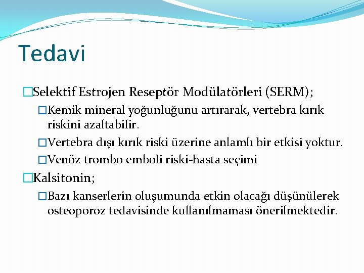 Tedavi �Selektif Estrojen Reseptör Modülatörleri (SERM); �Kemik mineral yoğunluğunu artırarak, vertebra kırık riskini azaltabilir.