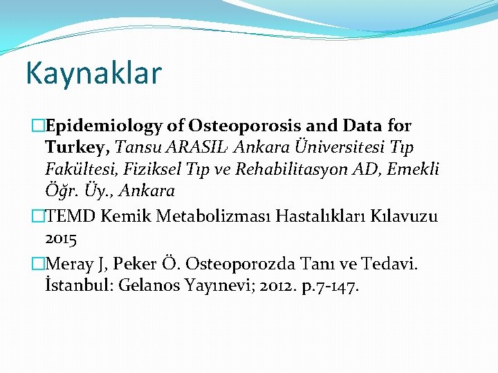 Kaynaklar �Epidemiology of Osteoporosis and Data for Turkey, Tansu ARASIL, Ankara Üniversitesi Tıp Fakültesi,
