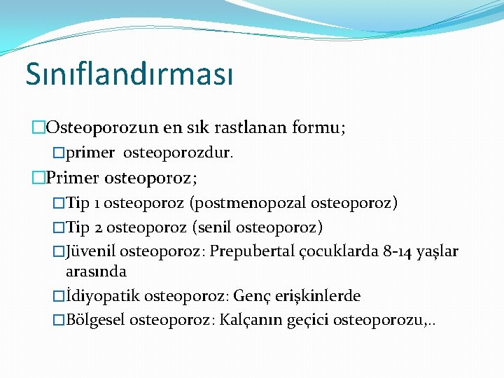 Sınıflandırması �Osteoporozun en sık rastlanan formu; �primer osteoporozdur. �Primer osteoporoz; �Tip 1 osteoporoz (postmenopozal