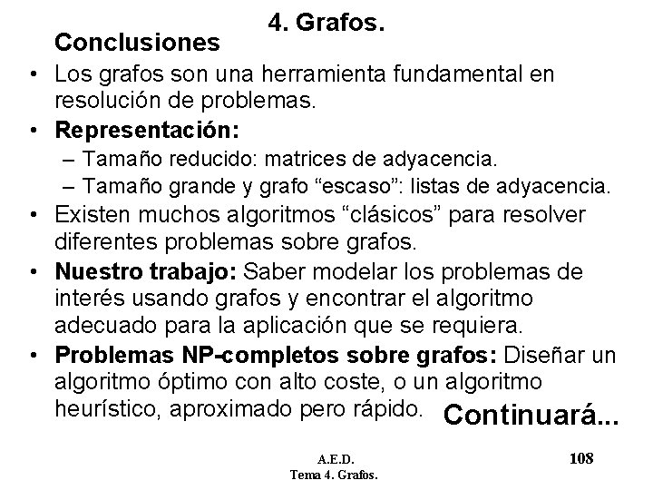 Conclusiones 4. Grafos. • Los grafos son una herramienta fundamental en resolución de problemas. Conclusiones 4. Grafos. • Los grafos son una herramienta fundamental en resolución de problemas.