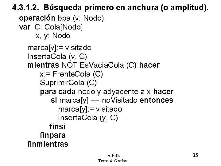 4. 3. 1. 2. Búsqueda primero en anchura (o amplitud). operación bpa (v: Nodo) 4. 3. 1. 2. Búsqueda primero en anchura (o amplitud). operación bpa (v: Nodo)