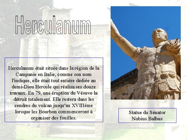  Herculanum était située dans la région de la Campanie en Italie, comme son