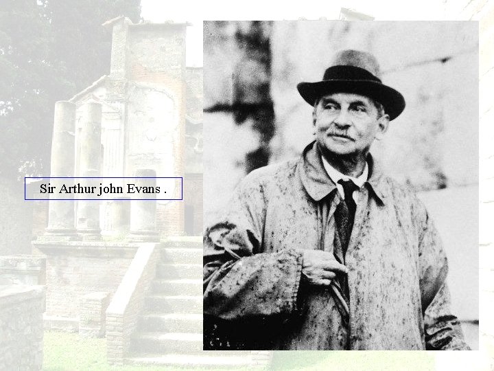 Sir Arthur john Evans. 