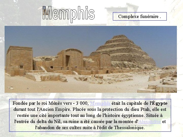 Complexe funéraire. Fondée par le roi Ménès vers - 3 000, Memphis était la