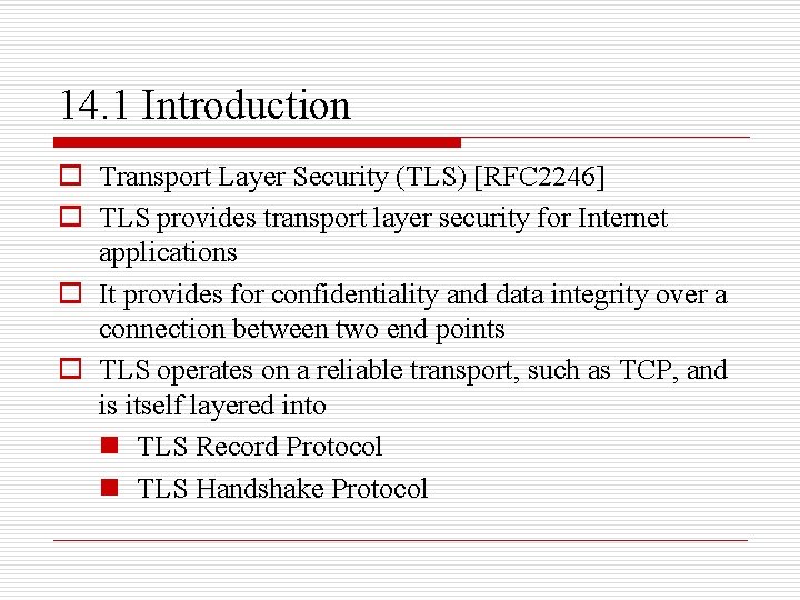 14. 1 Introduction o Transport Layer Security (TLS) [RFC 2246] o TLS provides transport
