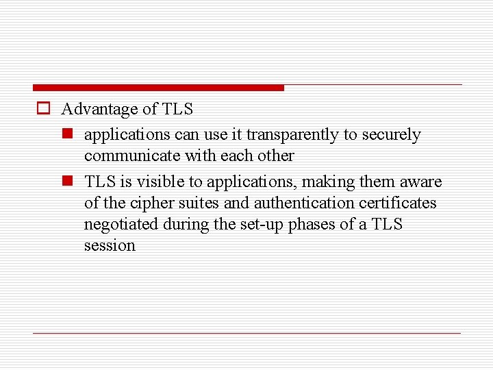 o Advantage of TLS n applications can use it transparently to securely communicate with