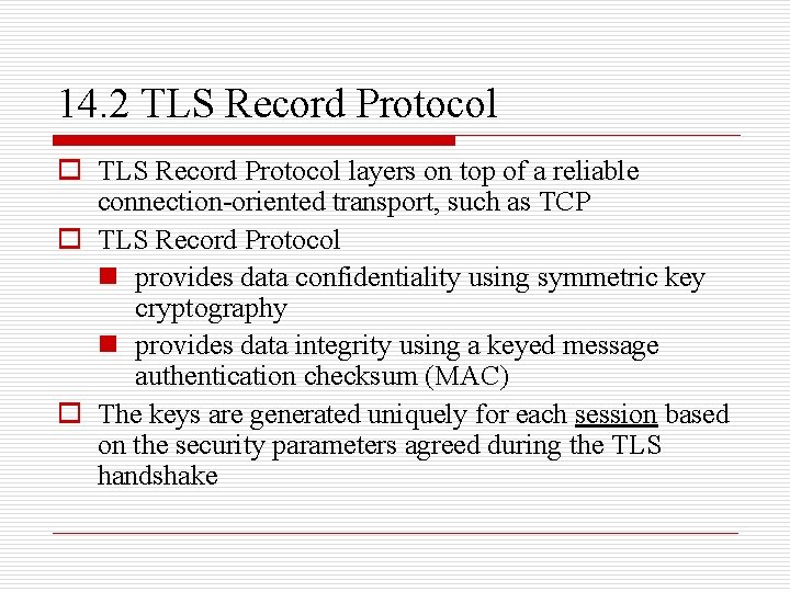14. 2 TLS Record Protocol o TLS Record Protocol layers on top of a