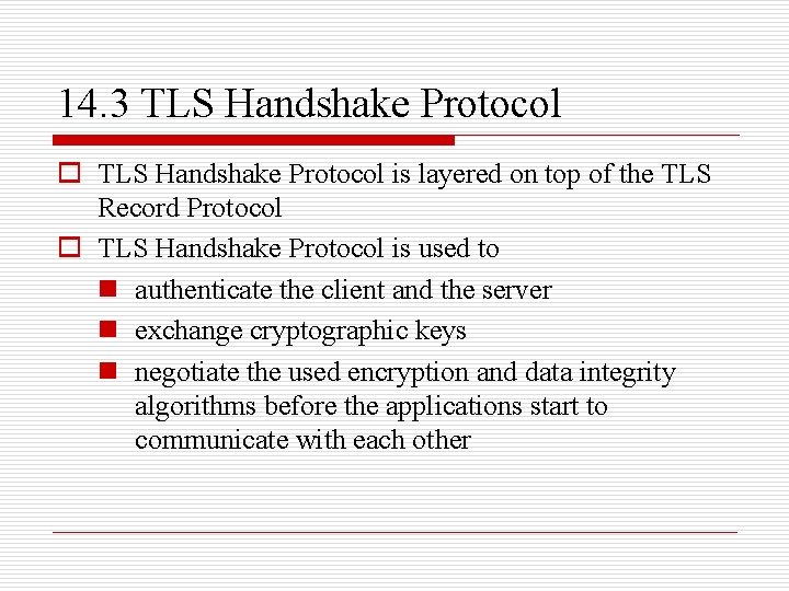 14. 3 TLS Handshake Protocol o TLS Handshake Protocol is layered on top of