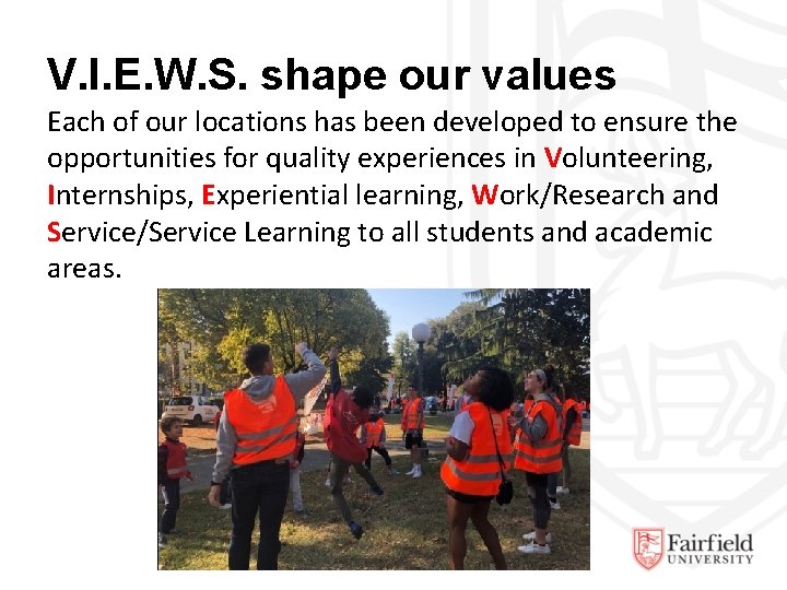 V. I. E. W. S. shape our values Each of our locations has been