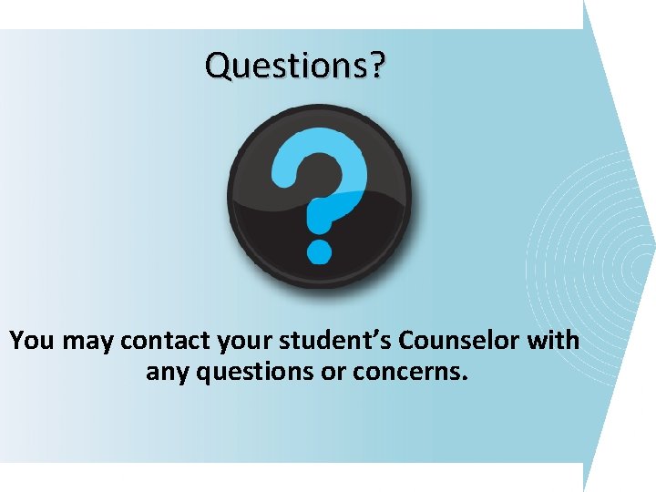 Questions? You may contact your student’s Counselor with any questions or concerns. 